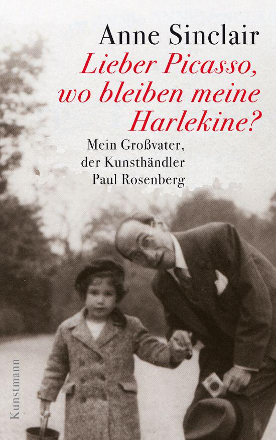 Lieber Picasso, wo bleiben meine Harlekine?: Mein Großvater, der Kunsthändler Paul Rosenberg